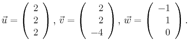 $\displaystyle \vec{u} =
\left(\begin{array}{r}
2\\
2\\
2\\
\end{array}\righ...
...right),
\,\vec{w} =
\left(\begin{array}{r}
-1\\
1\\
0\\
\end{array}\right).$