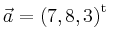 $ \vec{a} = \left(
7,
8,
3
\right)^{\operatorname t}\,$