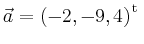 $ \vec{a} = \left(
-2,
-9,
4
\right)^{\operatorname t}\,$