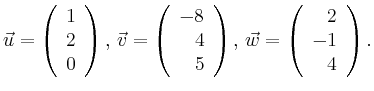 $\displaystyle \vec{u} =
\left(\begin{array}{r}
1\\
2\\
0\\
\end{array}\righ...
...right),
\,\vec{w} =
\left(\begin{array}{r}
2\\
-1\\
4\\
\end{array}\right).$