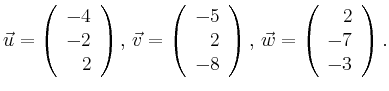 $\displaystyle \vec{u} =
\left(\begin{array}{r}
-4\\
-2\\
2\\
\end{array}\ri...
...ight),
\,\vec{w} =
\left(\begin{array}{r}
2\\
-7\\
-3\\
\end{array}\right).$