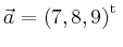 $ \vec{a} = \left(
7,
8,
9
\right)^{\operatorname t}\,$