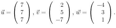 $\displaystyle \vec{u} =
\left(\begin{array}{r}
7\\
7\\
7\\
\end{array}\righ...
...right),
\,\vec{w} =
\left(\begin{array}{r}
-4\\
3\\
1\\
\end{array}\right).$