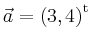 $ \vec{a} = \left(
3,
4
\right)^{\operatorname t}\,$