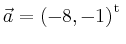 $ \vec{a} = \left(
-8,
-1
\right)^{\operatorname t}\,$