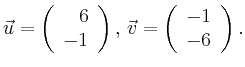 $\displaystyle \vec{u} =
\left(\begin{array}{r}
6\\
-1\\
\end{array}\right),
\,\vec{v} =
\left(\begin{array}{r}
-1\\
-6\\
\end{array}\right).$