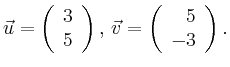 $\displaystyle \vec{u} =
\left(\begin{array}{r}
3\\
5\\
\end{array}\right),
\,\vec{v} =
\left(\begin{array}{r}
5\\
-3\\
\end{array}\right).$