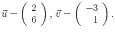 $\displaystyle \vec{u} =
\left(\begin{array}{r}
2\\
6\\
\end{array}\right),
\,\vec{v} =
\left(\begin{array}{r}
-3\\
1\\
\end{array}\right).$