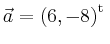 $ \vec{a} = \left(
6,
-8
\right)^{\operatorname t}\,$