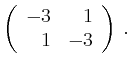 $\displaystyle \left(\begin{array}{*{2}{r}}
-3 & 1\\
1 & -3\\
\end{array}\right)\,.$