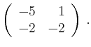 $\displaystyle \left(\begin{array}{*{2}{r}}
-5 & 1\\
-2 & -2\\
\end{array}\right)\,.$