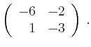 $\displaystyle \left(\begin{array}{*{2}{r}}
-6 & -2\\
1 & -3\\
\end{array}\right)\,.$