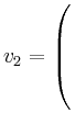 $ v_2=\left(\rule{0pt}{6ex}\right.$