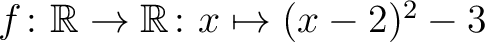$f\colon \mathbb{R}\to\mathbb{R}\colon x\mapsto (x-2)^2-3$