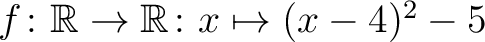 $f\colon \mathbb{R}\to\mathbb{R}\colon x\mapsto (x-4)^2-5$