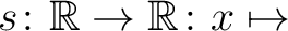 $s\colon \mathbb{R}\to \mathbb{R}\colon x \mapsto $