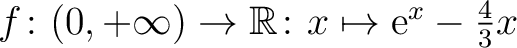 $f\colon (0,+\infty)\to \mathbb{R}\colon x\mapsto \mathrm{e}^x-\frac{4}{3} x$