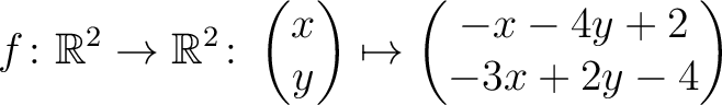 $\displaystyle f \colon \mathbb{R}^2 \to \mathbb{R}^2 \colon \begin{pmatrix}x\\ y \end{pmatrix} \mapsto
\begin{pmatrix}-x-4y+2\\ -3x+2y-4\end{pmatrix}$