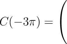 $C(-3\pi) = \left(\rule{0pt}{5ex}\right.$