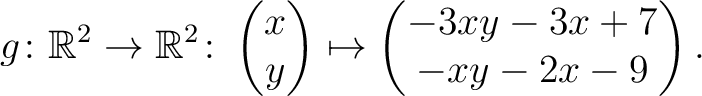 $\displaystyle g \colon \mathbb{R}^2 \to \mathbb{R}^2 \colon \begin{pmatrix}x\\ y \end{pmatrix} \mapsto
\begin{pmatrix}-3xy-3x+7\\ -xy-2x-9\end{pmatrix}.$