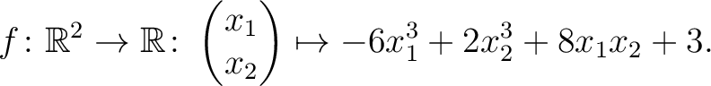 $\displaystyle f\colon\mathbb{R}^2 \to \mathbb{R}\colon \begin{pmatrix}x_1\\ x_2\end{pmatrix} \mapsto -6x_1^3+2x_2^3+8x_1x_2+3.$