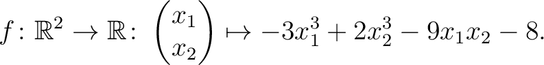 $\displaystyle f\colon\mathbb{R}^2 \to \mathbb{R}\colon \begin{pmatrix}x_1\\ x_2\end{pmatrix} \mapsto -3x_1^3+2x_2^3-9x_1x_2-8.$