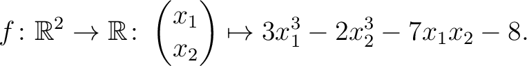 $\displaystyle f\colon\mathbb{R}^2 \to \mathbb{R}\colon \begin{pmatrix}x_1\\ x_2\end{pmatrix} \mapsto 3x_1^3-2x_2^3-7x_1x_2-8.$