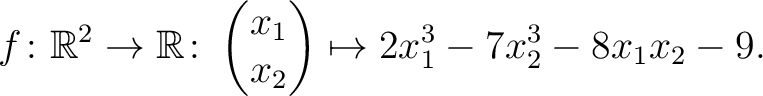 $\displaystyle f\colon\mathbb{R}^2 \to \mathbb{R}\colon \begin{pmatrix}x_1\\ x_2\end{pmatrix} \mapsto 2x_1^3-7x_2^3-8x_1x_2-9.$