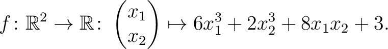 $\displaystyle f\colon\mathbb{R}^2 \to \mathbb{R}\colon \begin{pmatrix}x_1\\ x_2\end{pmatrix} \mapsto 6x_1^3+2x_2^3+8x_1x_2+3.$