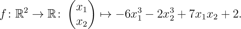 $\displaystyle f\colon\mathbb{R}^2 \to \mathbb{R}\colon \begin{pmatrix}x_1\\ x_2\end{pmatrix} \mapsto -6x_1^3-2x_2^3+7x_1x_2+2.$