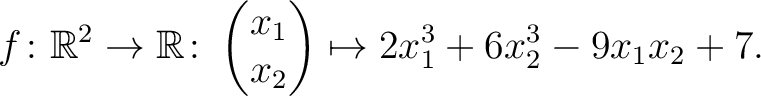 $\displaystyle f\colon\mathbb{R}^2 \to \mathbb{R}\colon \begin{pmatrix}x_1\\ x_2\end{pmatrix} \mapsto 2x_1^3+6x_2^3-9x_1x_2+7.$