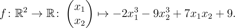 $\displaystyle f\colon\mathbb{R}^2 \to \mathbb{R}\colon \begin{pmatrix}x_1\\ x_2\end{pmatrix} \mapsto -2x_1^3-9x_2^3+7x_1x_2+9.$