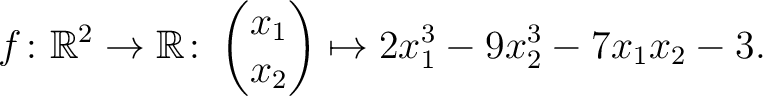 $\displaystyle f\colon\mathbb{R}^2 \to \mathbb{R}\colon \begin{pmatrix}x_1\\ x_2\end{pmatrix} \mapsto 2x_1^3-9x_2^3-7x_1x_2-3.$