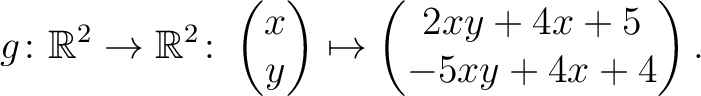 $\displaystyle g \colon \mathbb{R}^2 \to \mathbb{R}^2 \colon \begin{pmatrix}x\\ y \end{pmatrix} \mapsto
\begin{pmatrix}2xy+4x+5\\ -5xy+4x+4\end{pmatrix}.$