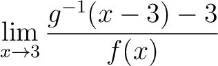 $\displaystyle\lim\limits_{x\to 3} \frac{g^{-1}(x-3)-3}{f(x)}$