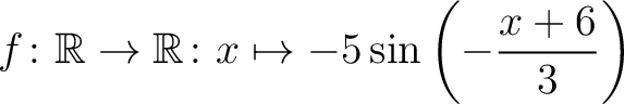 $\displaystyle f\colon\mathbb{R}\to\mathbb{R}\colon x\mapsto -5\sin\left(-\dfrac{x+6}{3}\right)\,$