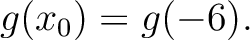 $g(x_0) = g(-6).$