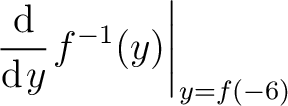 $\displaystyle \left.\frac{\mathrm d}{\mathrm d\hspace*{.35mm}y}\hspace*{.35mm} f^{-1}(y)\right\vert _{y=f(-6)}$