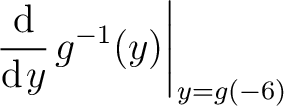 $\displaystyle \left.\frac{\mathrm d}{\mathrm d\hspace*{.35mm}y}\hspace*{.5mm} g^{-1}(y)\right\vert _{y=g(-6)}$