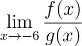 $\displaystyle\lim\limits_{x\to -6} \frac{f(x)}{g(x)}$