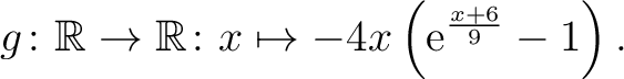 $\displaystyle \,
g\colon\mathbb{R}\to\mathbb{R}\colon x\mapsto -4x\left(\mathrm{e}^{\frac{x+6}{9}}-1\right).$