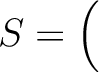$S = \Big($