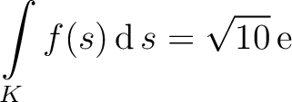 $\displaystyle\int\limits_K f(s) \mathop{\mathrm{\kern0pt d}}s = \sqrt{10}\,\mathrm{e}$