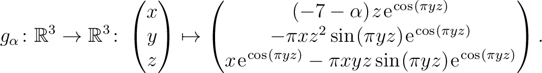 $\displaystyle g_{\alpha} \colon \mathbb{R}^3 \to \mathbb{R}^3 \colon \begin{pma...
...e*{.35mm}\mathrm{e}^{\hspace*{.25mm}\cos\hspace*{.25mm}(\pi yz)}
\end{pmatrix}.$