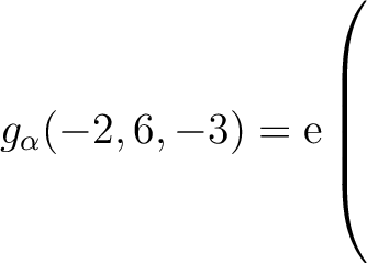 $g_{\alpha}(-2,6,-3) = \mathrm{e}\left(\rule{0pt}{7.5ex}\right.$