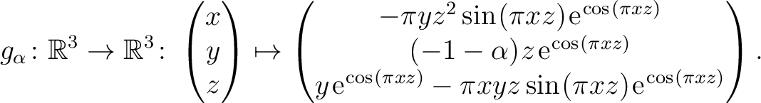 $\displaystyle g_{\alpha} \colon \mathbb{R}^3 \to \mathbb{R}^3 \colon \begin{pma...
...e*{.35mm}\mathrm{e}^{\hspace*{.25mm}\cos\hspace*{.25mm}(\pi xz)}
\end{pmatrix}.$