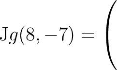 $\mathrm{J}g(8,-7) = \left(\rule{0pt}{5ex}\right.$