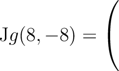 $\mathrm{J}g(8,-8) = \left(\rule{0pt}{5ex}\right.$