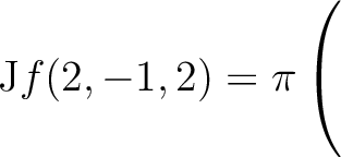 $\mathrm{J}f(2,-1,2) = \displaystyle \pi \left(\rule{0pt}{5ex}\right.$