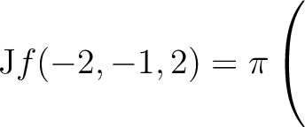 $\mathrm{J}f(-2,-1,2) = \displaystyle \pi \left(\rule{0pt}{5ex}\right.$